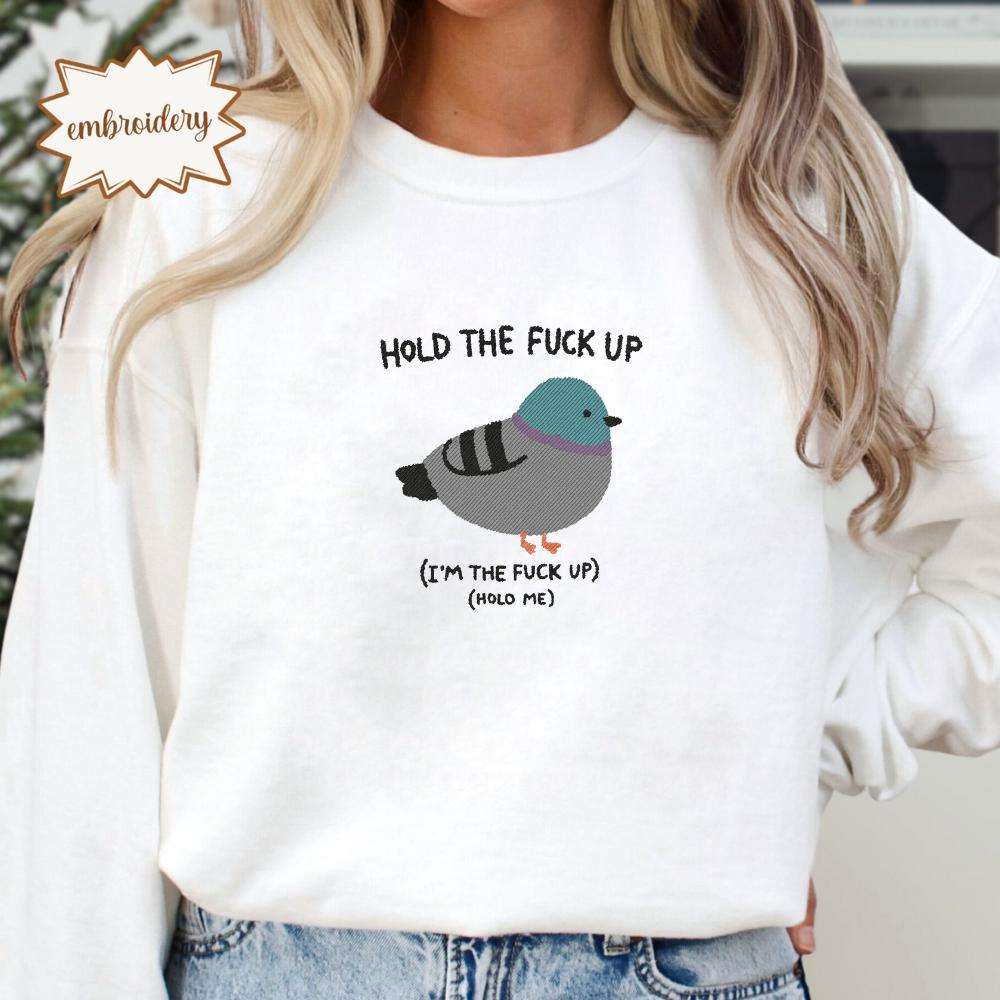 Hold the Fu*ck Up Embroidered Shirt, Funny Meme Embroidery Tee, Silly Weird Graphic Embroidered T-Shirt, Unhinged Funny Embroidery Gift