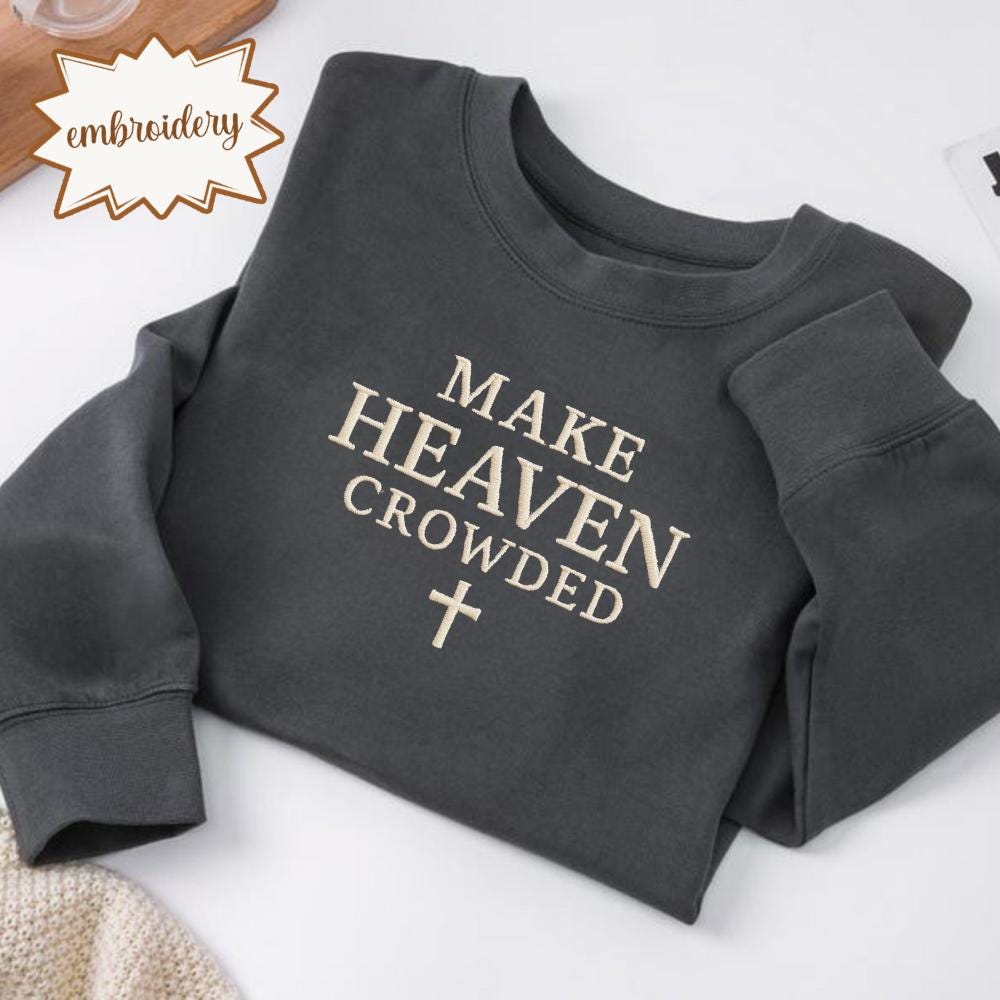 Make Heaven Crowded Embroidered Shirt, Inspirational Christian Embroidery Tee, Religious Faith Top, Christian Apparel Gift for Women