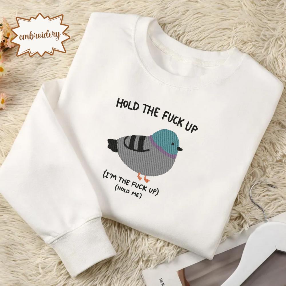 Hold the Fu*ck Up Embroidered Shirt, Funny Meme Embroidery Tee, Silly Weird Graphic Embroidered T-Shirt, Unhinged Funny Embroidery Gift