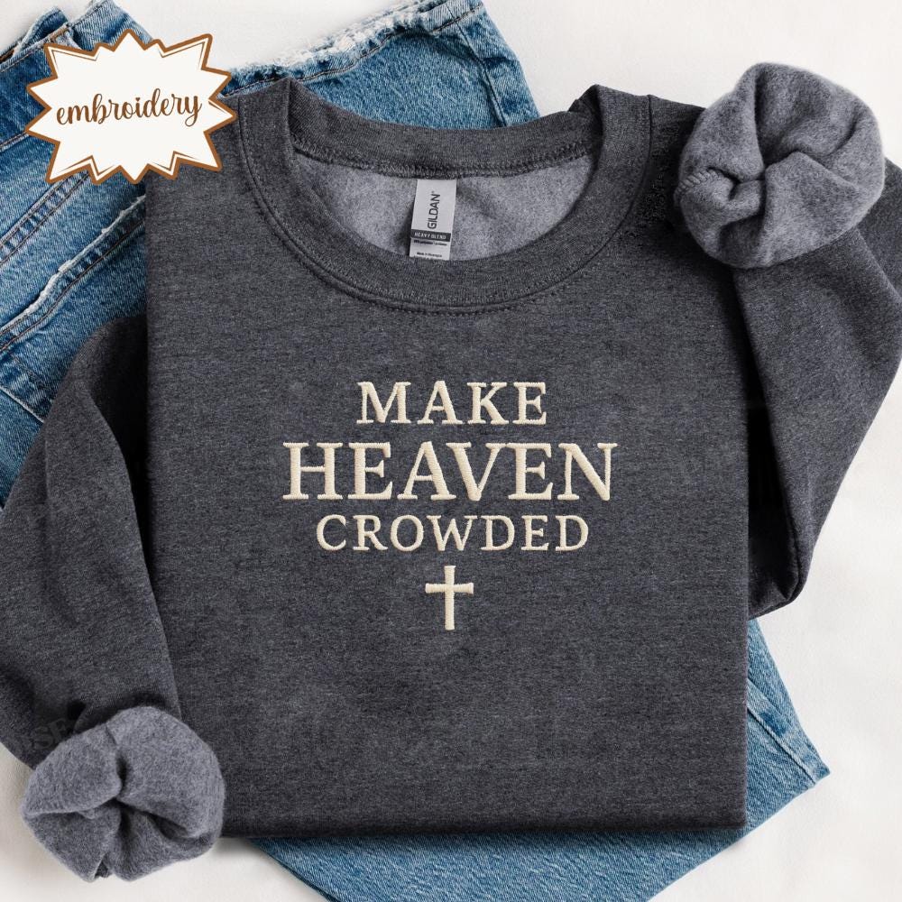 Make Heaven Crowded Embroidered Shirt, Inspirational Christian Embroidery Tee, Religious Faith Top, Christian Apparel Gift for Women