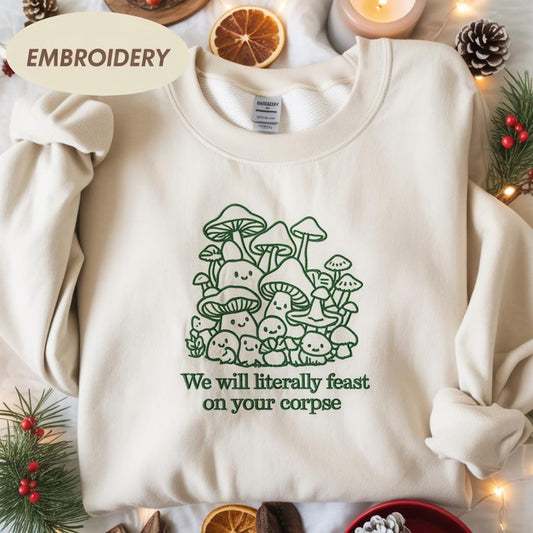 We Will Literally Feast on Your Corpse Embroidered Shirt, Funny Mushroom Shirt, Mushroom Shirt, Nature Lover Sweatshirt, Cottage Core