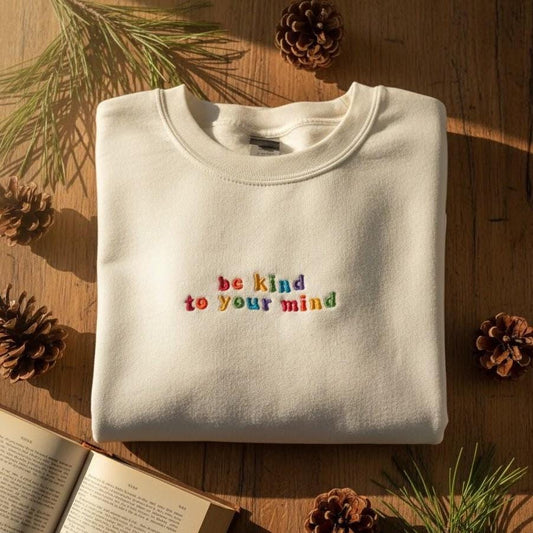 Embroidered Be Kind to Your Mind Sweatshirt | Mental Health Crewneck | Colorful Positive Affirmation Sweater | Inspirational Gift