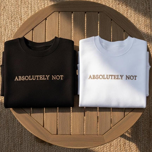 Absolutely Not Embroidered Sweatshirt, Sarcastic Crewneck, Minimalist Gift