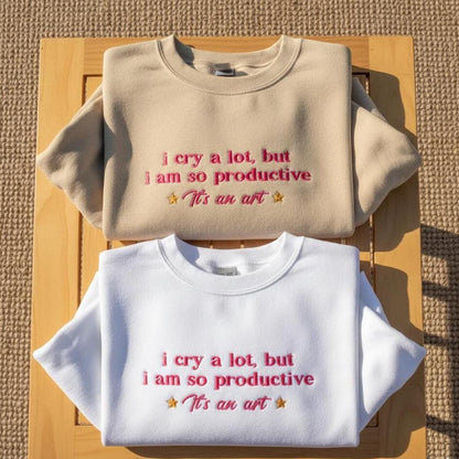 Embroidered Sweatshirt: Funny Sarcastic "I Cry a Lot But I’m So Productive" Crewneck