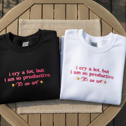 Embroidered Sweatshirt: Funny Sarcastic "I Cry a Lot But I’m So Productive" Crewneck