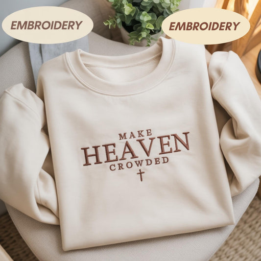 Make Heaven Crowded Embroidered Sweatshirt, Christian Faith Cross Crewneck, Religious Shirt, Inspirational Bible Verse Pullover Gift