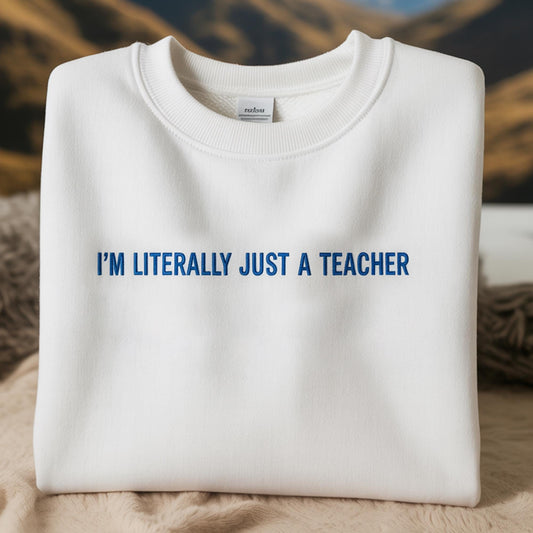 Embroidered I’m Literally Just a Teacher Sweatshirt, Teacher Embroidered Sweatshirt, Teacher Appreciation,Teacher Shirt Back to School Shirt