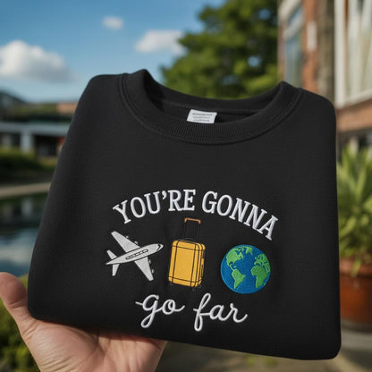 You’re Gonna Go Far Embroidered Sweatshirt: Travel Adventure Outfit, Travel Shirt, Adventurer Gift
