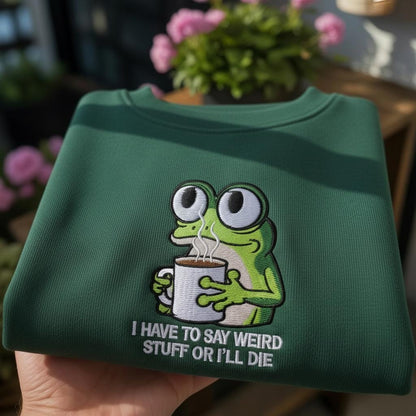 Embroidered I Have to Say Weird Stuff Or I'll Die Frog Drinking Coffee T-Shirt, Weird Friend Gift, Sarcastic Humor Sweatshirt