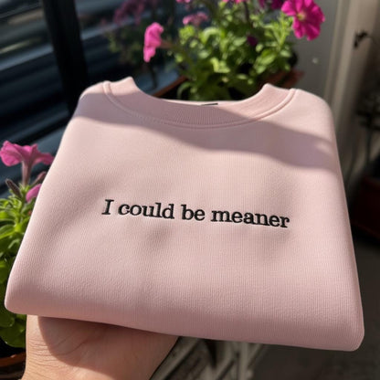 I Could Be Meaner Embroidered Sweatshirt, Sarcastic Quote Crewneck, Funny Saying Shirt, Aesthetic Minimalist Pullover, Sassy Gift for Her