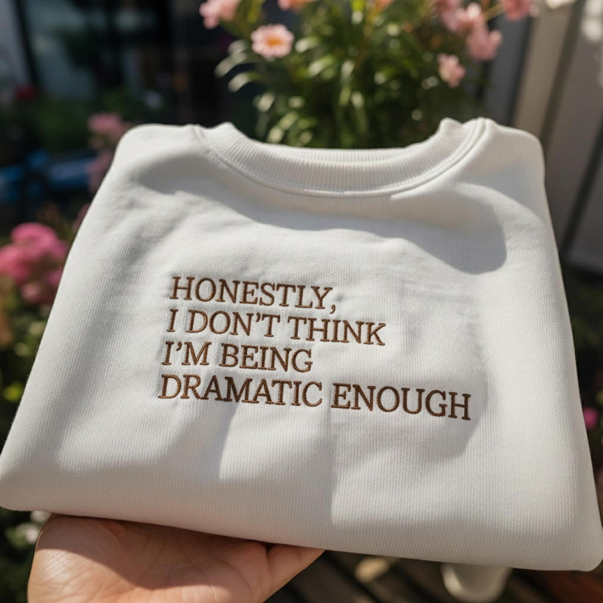 Honestly I Don't Think I'm Being Dramatic Enough Embroidered Sweatshirt, Funny Sarcastic Quote Crewneck, Drama Queen Shirt