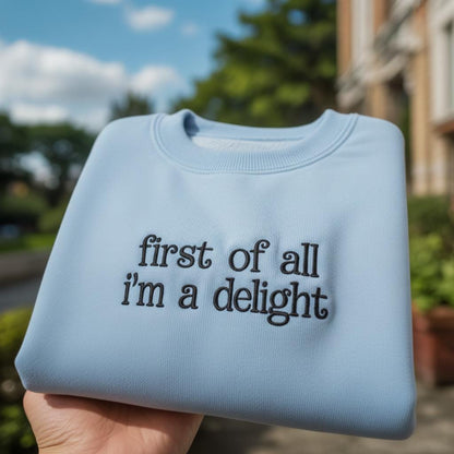 First Of All I'm A Delight Embroidered Sweatshirt, Funny Sarcastic Quote Crewneck, Aesthetic Minimalist Pullover, Sassy Gift for Her