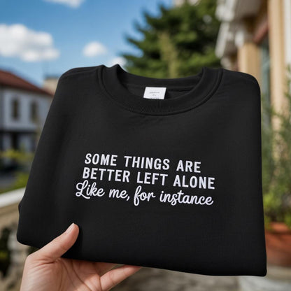 Some Things Are Better Left Alone Like Me For Instance Embroidered Sweatshirt, Funny Introvert Crewneck, Sarcastic Quote Shirt
