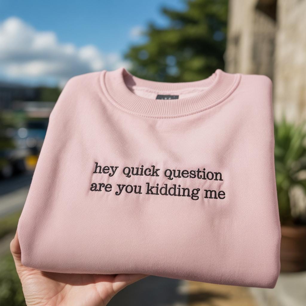 Hey Quick Question Are You Kidding Me Embroidered Sweatshirt, Funny Sarcastic Quote Crewneck, Sassy Saying Shirt, Gift for Best Friend