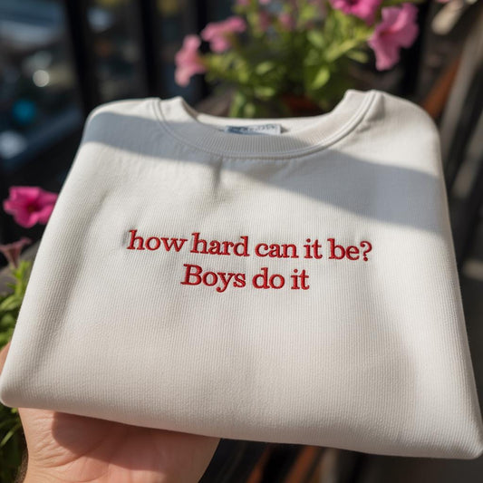 How Hard Can It Be Boys Do It Embroidered Sweatshirt, Funny Sarcastic Quote Crewneck, Aesthetic Minimalist Pullover, Sassy Statement Shirt