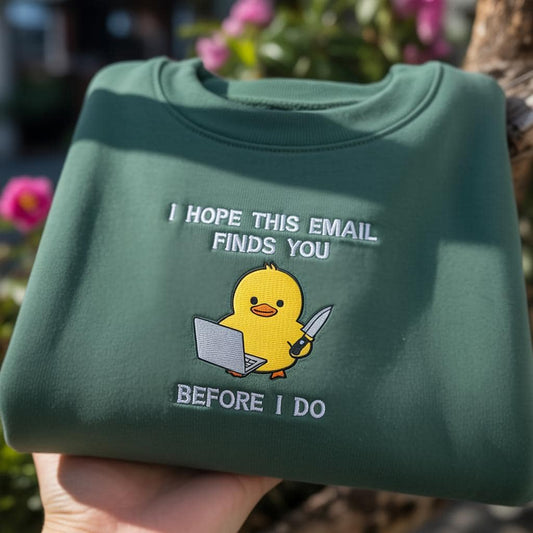I Hope This Email Finds You Before I Do Embroidered Sweatshirt, Funny Office Sarcasm Crewneck, Dark Humor Coworker Gift, Green Duck Sweater