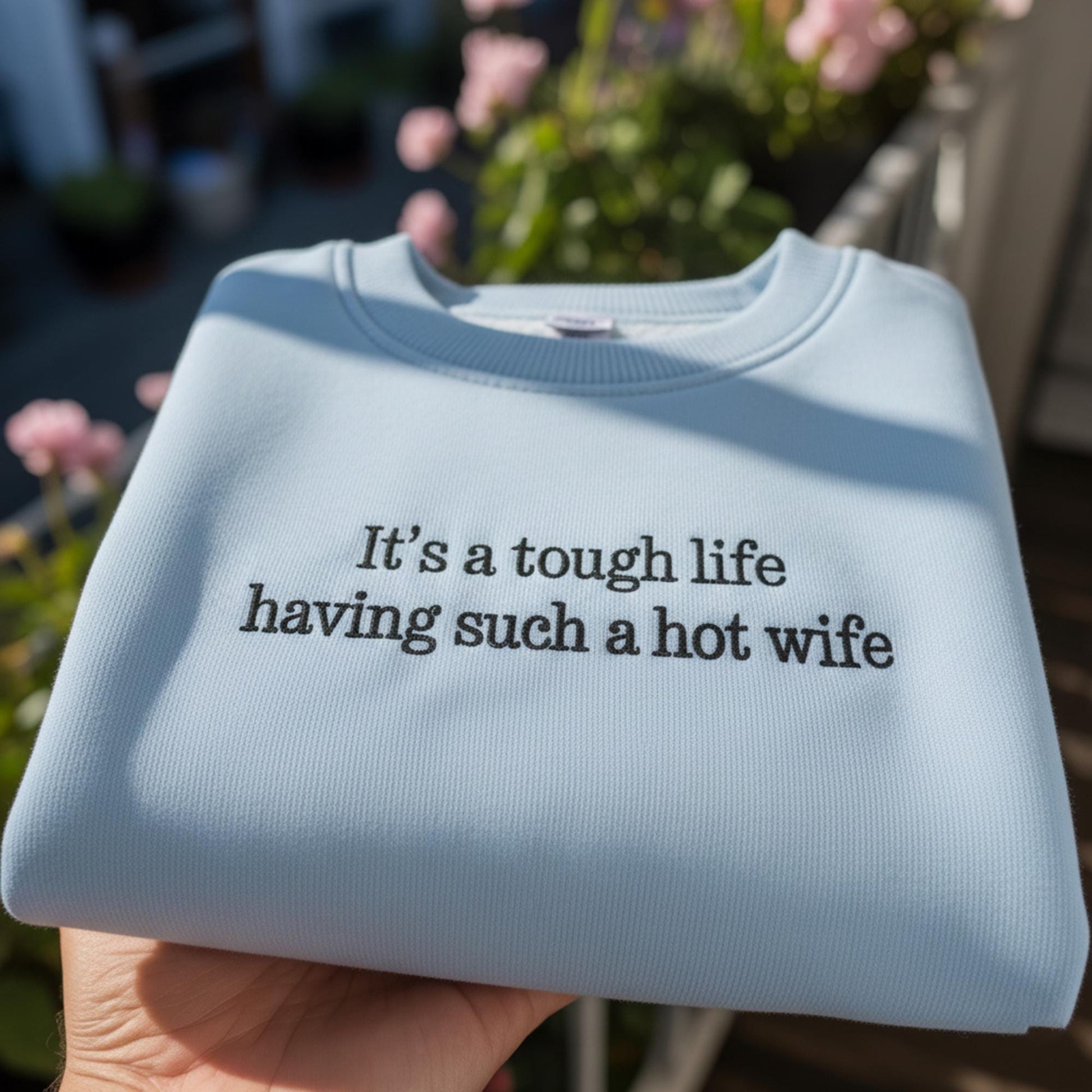 It's A Tough Life Having Such A Hot Wife Embroidered Sweatshirt, Funny Husband Gift Crewneck, Sarcastic Anniversary Pullover