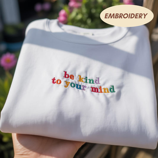 Be Kind To Your Mind Embroidered Sweatshirt, Rainbow Mental Health Crewneck, Positivity Quote Shirt, Self Care Gift, Wellness Fan Sweater