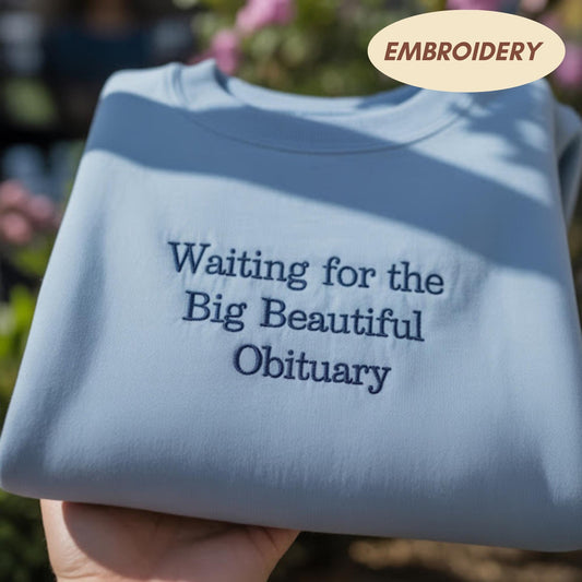 Anti Trump Embroidered Sweatshirt, Waiting for Big Beautiful Obituary Shirt, Anti Trump Anti Maga Shirt, Trump Hater, Anti Republican Shirt