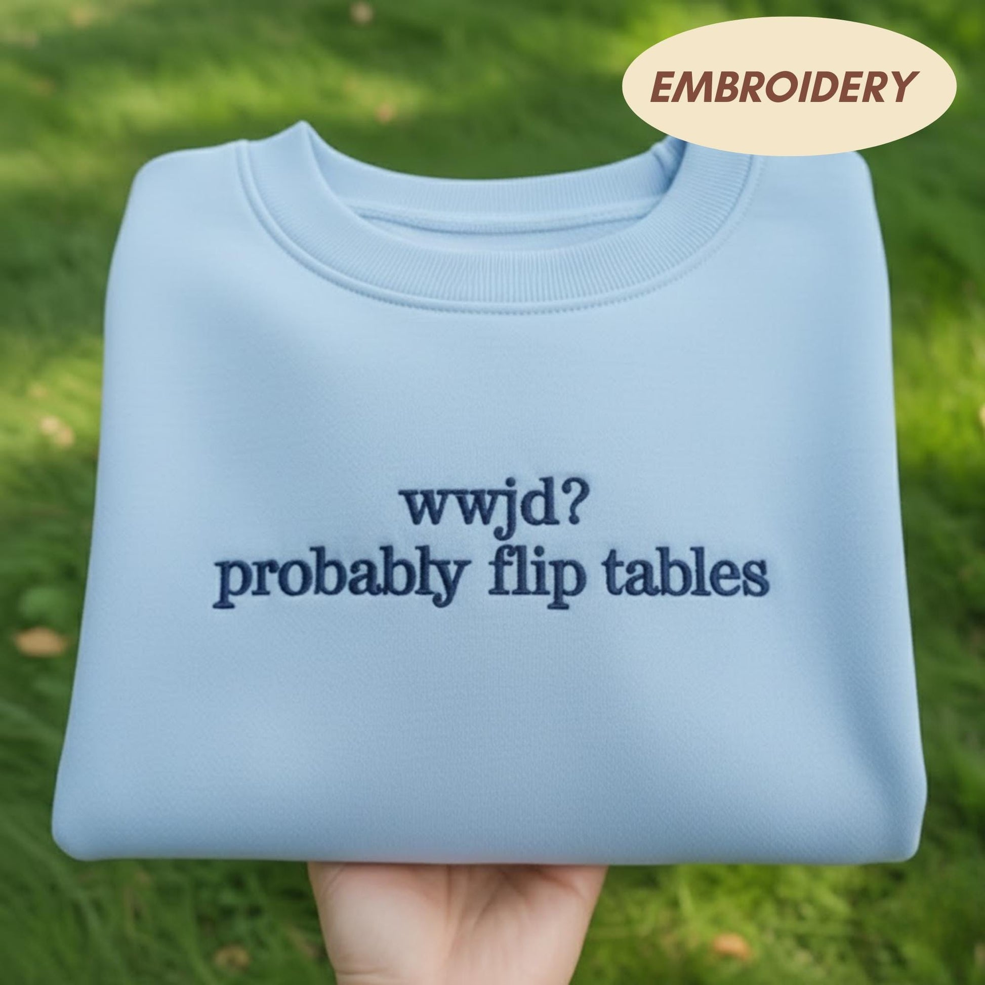 WWJD Probably Flip Tables Embroidered Sweatshirt, Funny Christian Humor Crewneck, Jesus Shirt, Faith Based Gift, Sarcastic Religious Sweater