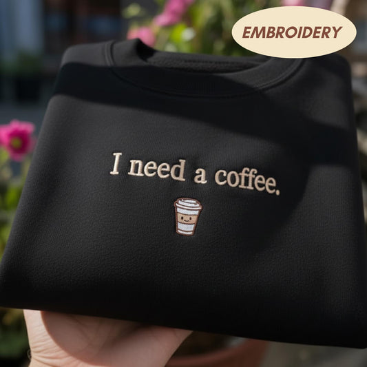 I Need A Coffee Embroidered Sweatshirt, Caffeine Lover Crewneck, Minimalist Coffee Gift, Cozy Morning Sweater, Aesthetic Drink Top