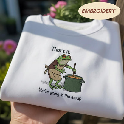 That's It You're Going in the Soup Embroidered Sweatshirt, Funny Frog Shirt, Weird Weirdcore Meme Hoodie, Frog Chef Soup Meme Sweatshirt