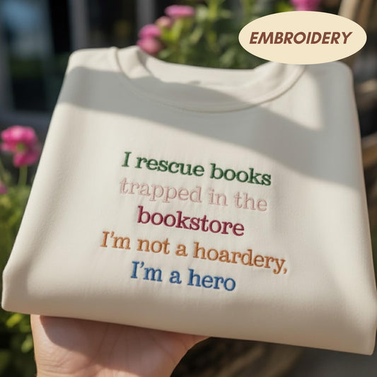 I Rescue Books Trapped In The Bookstore I'm Not A Hoarder I'm A Hero Embroidered Shirt, Funny Bookish Sweatshirt, Reading Books Sweatshirt