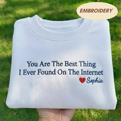 You Are The Best Thing I Found On Internet Embroidered Sweatshirt, Personalized Valentines Day Gift for Girlfriend, Custom Couple Shirt