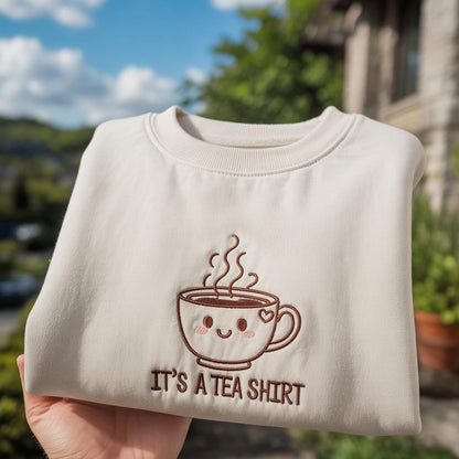 It's A Tea Shirt Funny Embroidered Sweatshirt, Cute Tea Lover Gift, Punny Tea Cup Crewneck, Kawaii Aesthetic Pullover, Tea Addict Apparel