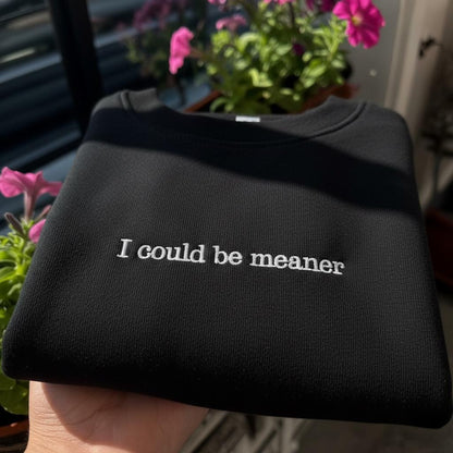 I Could Be Meaner Embroidered Sweatshirt, Sarcastic Quote Crewneck, Funny Saying Shirt, Aesthetic Minimalist Pullover, Sassy Gift for Her