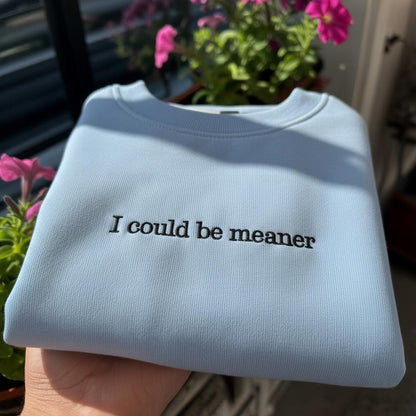 I Could Be Meaner Embroidered Sweatshirt, Sarcastic Quote Crewneck, Funny Saying Shirt, Aesthetic Minimalist Pullover, Sassy Gift for Her
