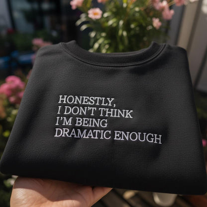 Honestly I Don't Think I'm Being Dramatic Enough Embroidered Sweatshirt, Funny Sarcastic Quote Crewneck, Drama Queen Shirt