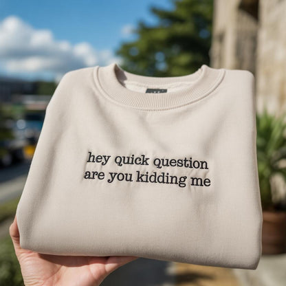 Hey Quick Question Are You Kidding Me Embroidered Sweatshirt, Funny Sarcastic Quote Crewneck, Sassy Saying Shirt, Gift for Best Friend