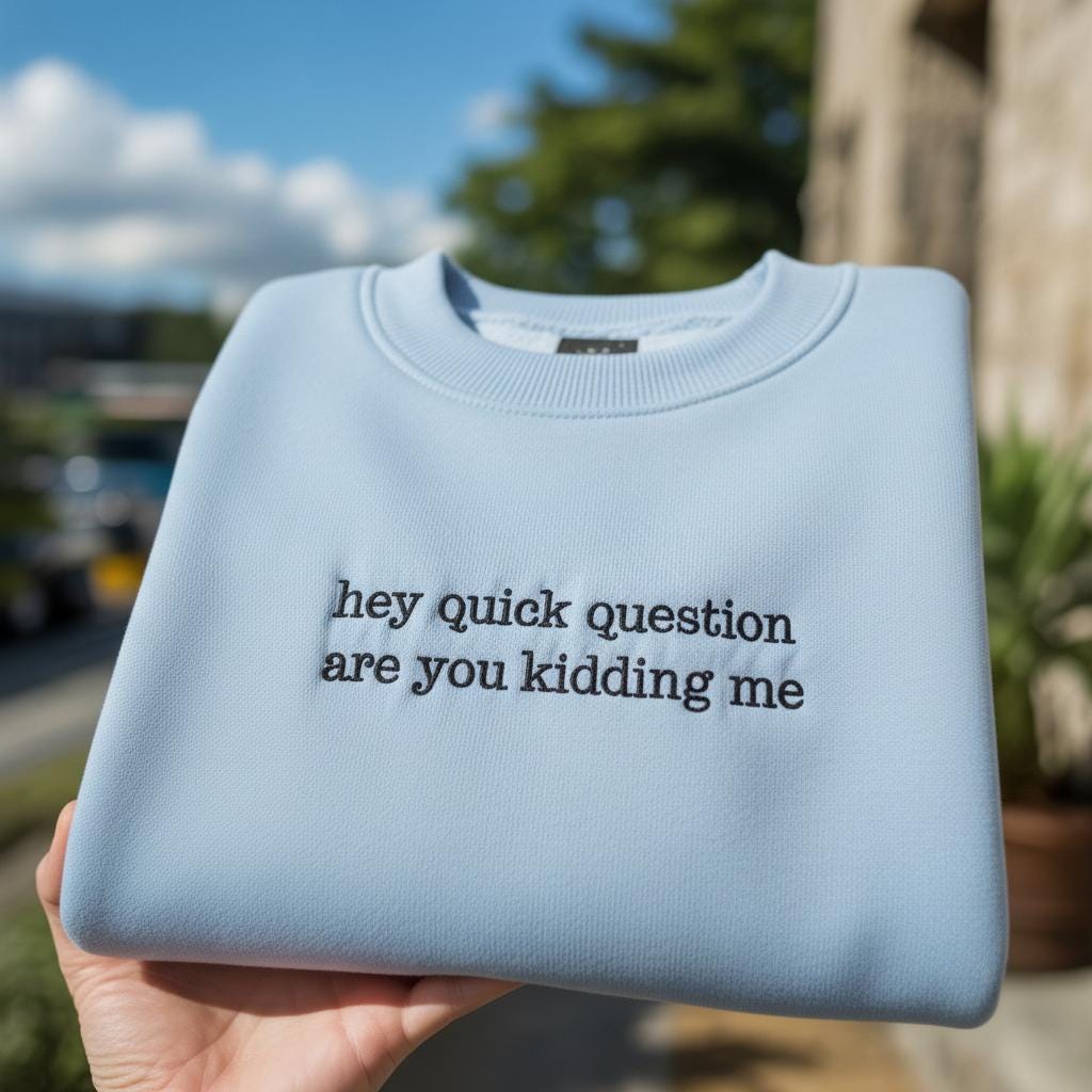 Hey Quick Question Are You Kidding Me Embroidered Sweatshirt, Funny Sarcastic Quote Crewneck, Sassy Saying Shirt, Gift for Best Friend