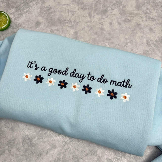 It's a Good Day to Do Math Embroidered Sweatshirt, Floral Math Teacher Crewneck, Cute Mathematics Gift Shirt, High School Math Sweater