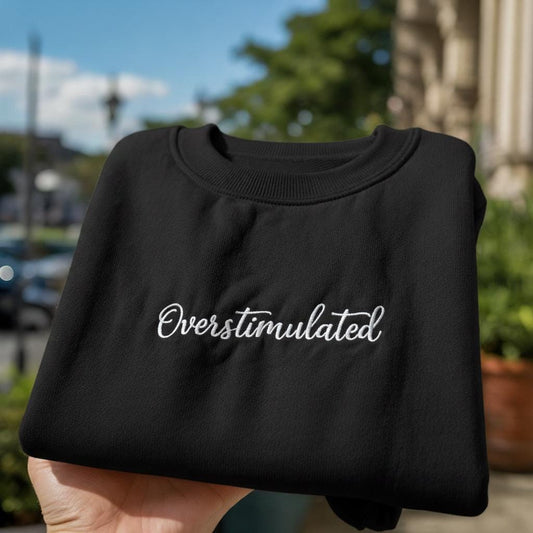 Overstimulated Embroidered Sweatshirt, Minimalist Script Quote Crewneck, Mental Health Awareness Shirt, Aesthetic Neurodivergent Gift
