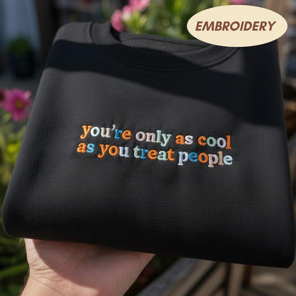 You're Only As Cool As You Treat People Sweatshirt, Embroidered Quote Crewneck, Kindness Matters Shirt, Positivity Gift, Aesthetic Sweater