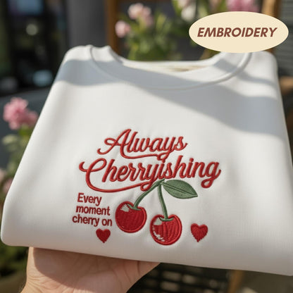 Always Cherryishing Embroidered Sweatshirt, Cute Cherry Fruit Crewneck, Every Moment Cherry On Shirt, Punny Love Gift, Aesthetic Sweater