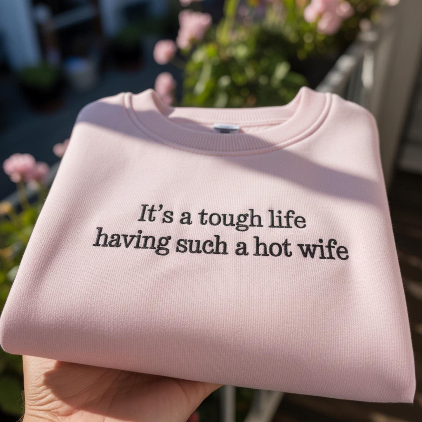 It's A Tough Life Having Such A Hot Wife Embroidered Sweatshirt, Funny Husband Gift Crewneck, Sarcastic Anniversary Pullover