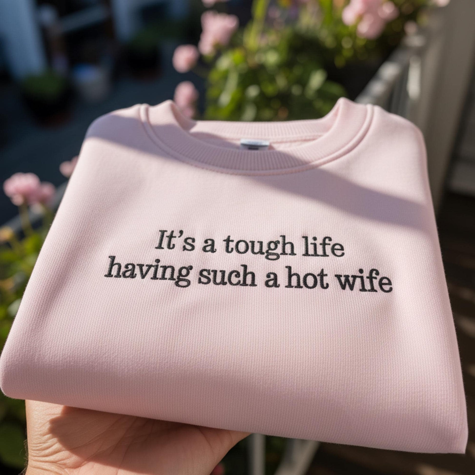 It's A Tough Life Having Such A Hot Wife Embroidered Sweatshirt, Funny Husband Gift Crewneck, Sarcastic Anniversary Pullover