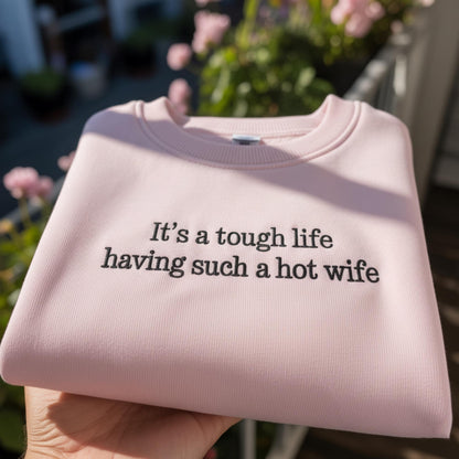 It's A Tough Life Having Such A Hot Wife Embroidered Sweatshirt, Funny Husband Gift Crewneck, Sarcastic Anniversary Pullover