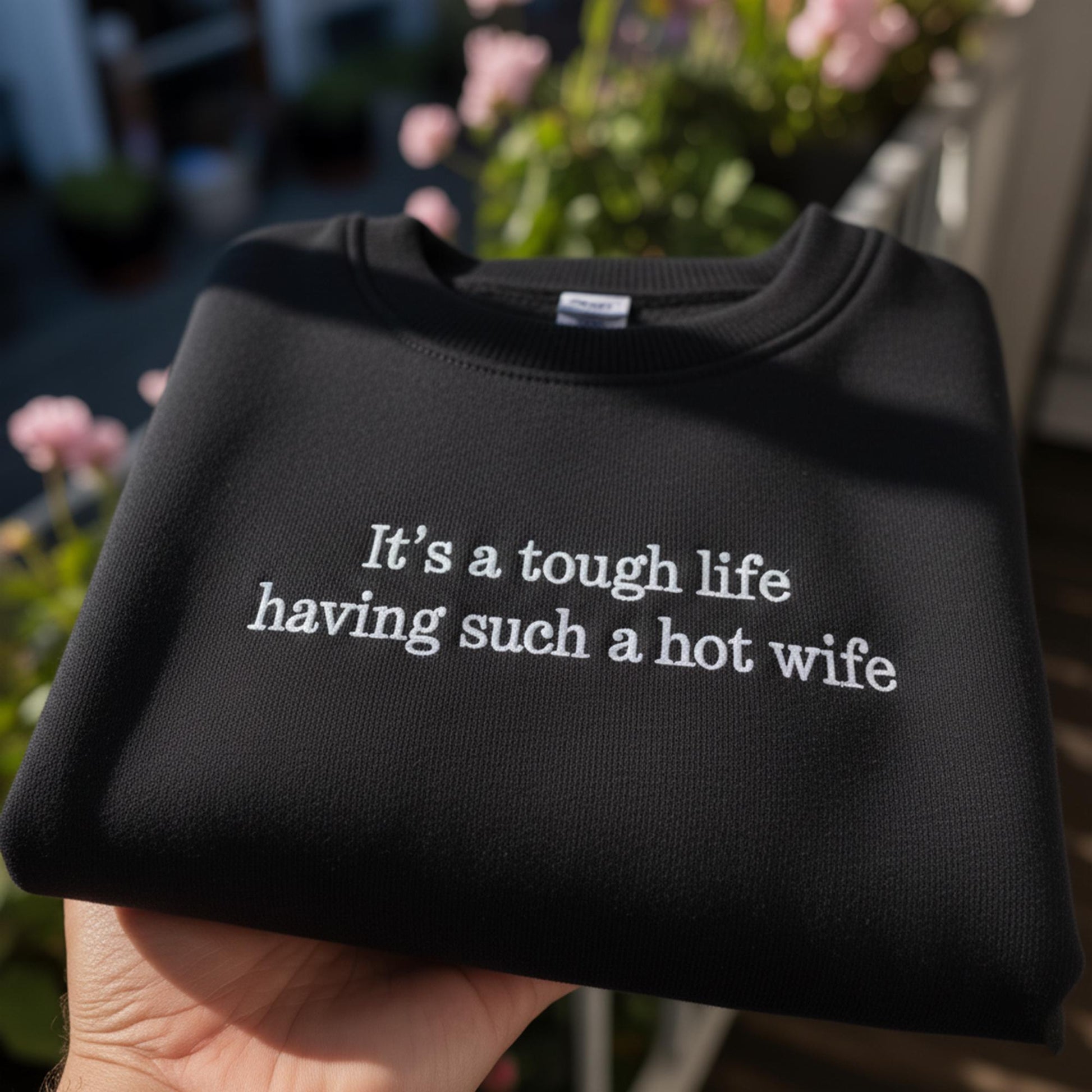 It's A Tough Life Having Such A Hot Wife Embroidered Sweatshirt, Funny Husband Gift Crewneck, Sarcastic Anniversary Pullover