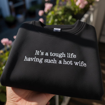 It's A Tough Life Having Such A Hot Wife Embroidered Sweatshirt, Funny Husband Gift Crewneck, Sarcastic Anniversary Pullover