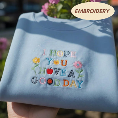 I Hope You Have A Good Day Embroidered Sweatshirt, Positive Quote Shirt, Colorful Flower Aesthetic Apparel, Kindness Crewneck Sweater