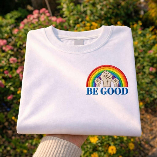 Sweatshirt Be Good Embroidered Shirt, Rainbow Fist Kindness Shirt, Positive Message Social Justice Gift