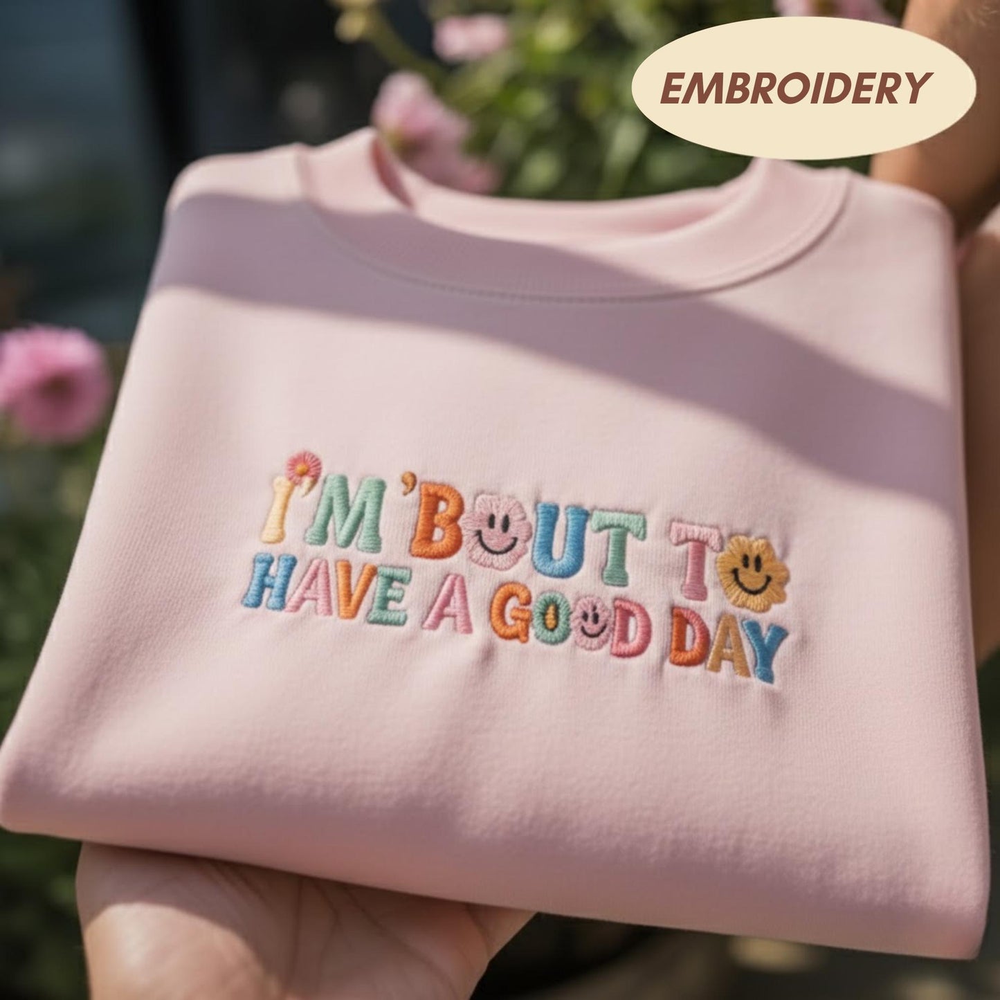 I'm Bout To Have A Good Day Embroidered Sweatshirt, Positive Quote Shirt, Aesthetic Smiley Face Apparel, Retro Kindness Crewneck Sweater