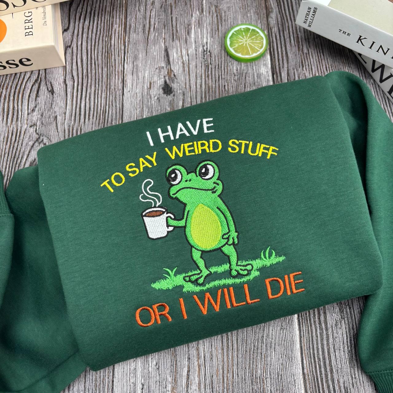 Embroidered Shirt I Have To Say Weird Stuff Or I Will Die Shirt, Funny Weirdcore Frog Shirt, Frog Lovers Shirt, Christmas Coffee Frog Shirt